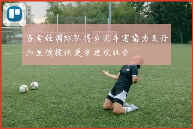 芬奇强调球队得分点丰富需为麦丹和里德提供更多进攻机会